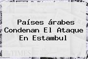 Países árabes Condenan El Ataque En Estambul