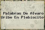 Palabras De <b>Alvaro Uribe</b> En Plebiscito