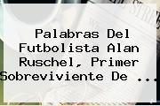 Palabras Del Futbolista <b>Alan Ruschel</b>, Primer Sobreviviente De ...