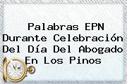 Palabras EPN Durante Celebración Del <b>Día Del Abogado</b> En Los Pinos