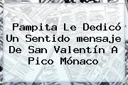 Pampita Le Dedicó Un Sentido <b>mensaje De San Valentín</b> A Pico Mónaco