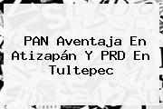 PAN Aventaja En Atizapán Y PRD En Tultepec