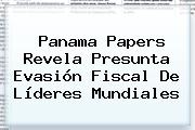 <b>Panama Papers</b> Revela Presunta Evasión Fiscal De Líderes Mundiales