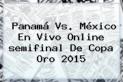 Panamá Vs. México En Vivo Online <b>semifinal</b> De <b>Copa Oro 2015</b>