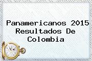 <b>Panamericanos</b> 2015 Resultados De Colombia