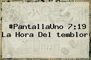 #PantallaUno 7:19 La Hora Del <b>temblor</b>