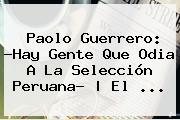 <b>Paolo Guerrero</b>: ?Hay Gente Que Odia A La Selección Peruana? | El <b>...</b>