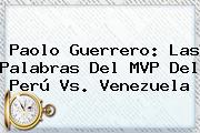 <b>Paolo Guerrero</b>: Las Palabras Del MVP Del Perú Vs. Venezuela