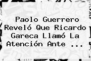 <b>Paolo Guerrero</b> Reveló Que Ricardo Gareca Llamó La Atención Ante <b>...</b>