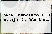 Ver papa francisco y su mensaje de ano nuevo Papa Francisco Y Su <b>mensaje De Año Nuevo</b>
