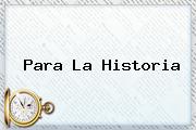 <i>Para La Historia</i>