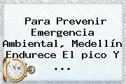 Para Prevenir Emergencia Ambiental, <b>Medellín</b> Endurece El <b>pico Y</b> ...