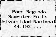 Ver para segundo semestre en la universidad nacional 44193 Para Segundo Semestre En La <b>Universidad Nacional</b> 44.193 ...