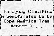 <b>Paraguay</b> Clasificó A Semifinales De La Copa América Tras Vencer A <b>...</b>