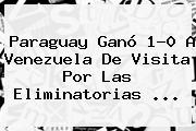 <b>Paraguay</b> Ganó 1-0 A <b>Venezuela</b> De Visita Por Las Eliminatorias <b>...</b>