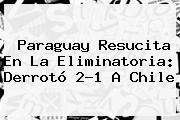 <b>Paraguay</b> Resucita En La Eliminatoria: Derrotó 2-1 A <b>Chile</b>