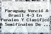 Paraguay Venció A Brasil 4-3 En Penales Y Clasificó A Semifinales De <b>...</b>