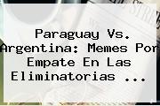 <b>Paraguay Vs</b>. <b>Argentina</b>: Memes Por Empate En Las Eliminatorias <b>...</b>