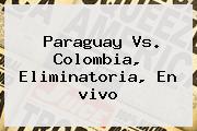 <b>Paraguay Vs</b>. <b>Colombia</b>, Eliminatoria, En <b>vivo</b>