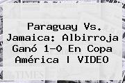 <b>Paraguay Vs. Jamaica</b>: Albirroja Ganó 1-0 En Copa América | VIDEO