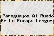 Paraguayos Al Ruedo En La <b>Europa League</b>