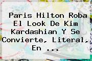 Paris Hilton Roba El Look De <b>Kim Kardashian</b> Y Se Convierte, Literal, En ...
