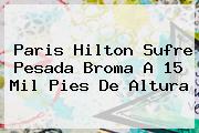 <b>Paris Hilton</b> Sufre Pesada Broma A 15 Mil Pies De Altura