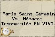 <b>París Saint-Germain Vs</b>. <b>Mónaco</b>: Transmisión EN VIVO