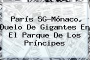 París SG-<b>Mónaco</b>, Duelo De Gigantes En El Parque De Los Príncipes