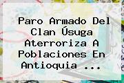 <b>Paro Armado</b> Del Clan Úsuga Aterroriza A Poblaciones En Antioquia <b>...</b>