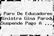 <b>Paro</b> De Educadores Ministra Gina Parody Suspende Pago A <b>...</b>