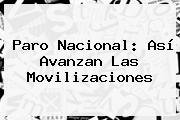 Ver paro nacional asi avanzan las movilizaciones <b>Paro Nacional</b>: Así Avanzan Las Movilizaciones
