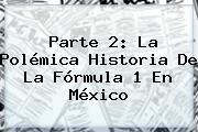 Parte 2: La Polémica Historia De La <b>Fórmula 1</b> En <b>México</b>