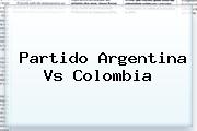 <b>Partido Argentina</b> Vs <b>Colombia</b>