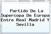 Partido De La Supercopa De Europa Entre <b>Real Madrid</b> Y Sevilla