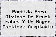 Partido Para Olvidar De Frank Fabra Y Un <b>Roger Martínez</b> Aceptable