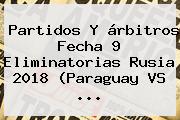 Partidos Y árbitros Fecha 9 Eliminatorias Rusia 2018 (<b>Paraguay VS</b> ...