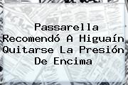 Ver passarella recomendo a higuain quitarse la presion de encima Passarella Recomendó A Higuaín Quitarse La Presión De Encima