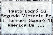 Pasto Logró Su Segunda Victoria En El Torneo: Superó Al <b>América De</b> ...