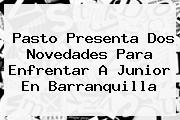 Pasto Presenta Dos Novedades Para Enfrentar A <b>Junior</b> En <b>Barranquilla</b>