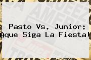 <b>Pasto Vs</b>. <b>Junior</b>: ¡que Siga La Fiesta!