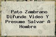 <b>Pato Zambrano</b> Difunde Video Y Presume Salvar A Hombre