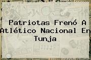 Patriotas Frenó A Atlético <b>Nacional</b> En Tunja