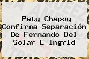 Paty Chapoy Confirma Separación De <b>Fernando Del Solar</b> E Ingrid
