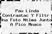 <b>Pau Linda Contraatac Y Filtr Una Foto Ntima Junto A Pico Mnaco</b>