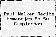 <b>Paul Walker</b> Recibe Homenajes En Su Cumpleaños