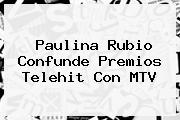 <b>Paulina Rubio</b> Confunde Premios Telehit Con MTV