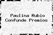 <b>Paulina Rubio</b> Confunde Premios