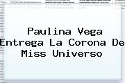 <b>Paulina Vega</b> Entrega La Corona De Miss Universo