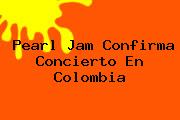 <b>Pearl Jam</b> Confirma Concierto En Colombia